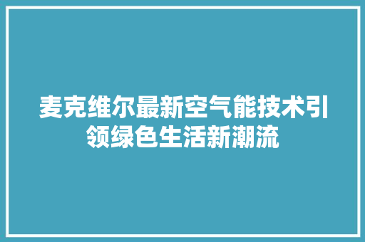 麦克维尔最新空气能技术引领绿色生活新潮流