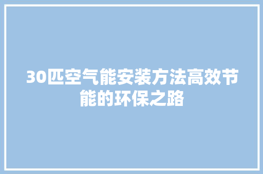 30匹空气能安装方法高效节能的环保之路