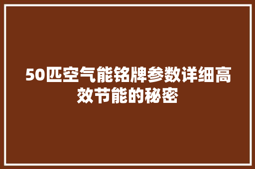 50匹空气能铭牌参数详细高效节能的秘密