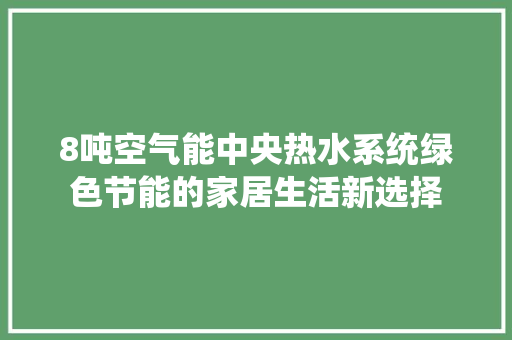 8吨空气能中央热水系统绿色节能的家居生活新选择