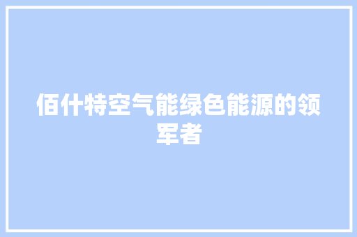 佰什特空气能绿色能源的领军者