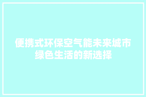 便携式环保空气能未来城市绿色生活的新选择