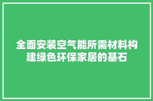 全面安装空气能所需材料构建绿色环保家居的基石