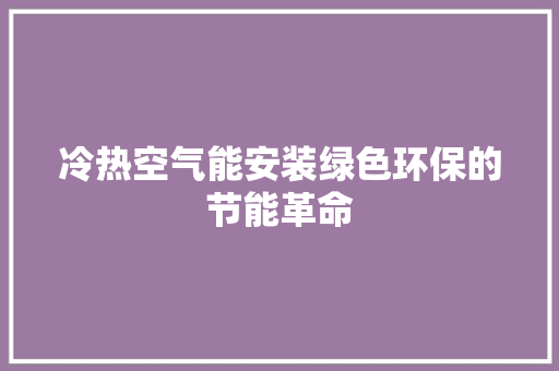 冷热空气能安装绿色环保的节能革命 墙体维修