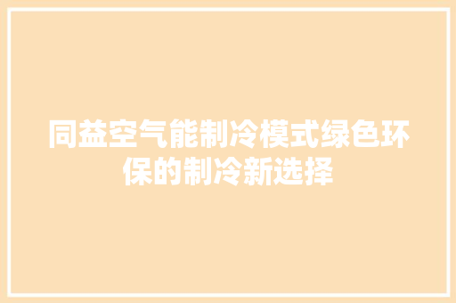 同益空气能制冷模式绿色环保的制冷新选择