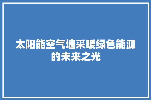 太阳能空气墙采暖绿色能源的未来之光