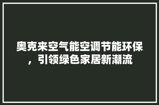 奥克来空气能空调节能环保，引领绿色家居新潮流