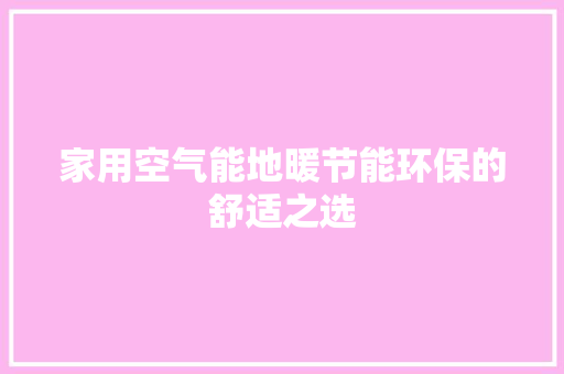 家用空气能地暖节能环保的舒适之选