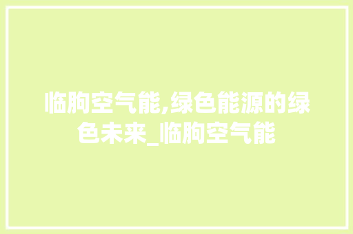 临朐空气能,绿色能源的绿色未来_临朐空气能 临朐空气能,绿色能源的绿色未来_临朐空气能 汽车维修