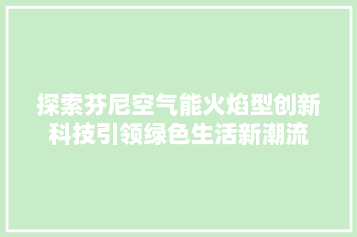 探索芬尼空气能火焰型创新科技引领绿色生活新潮流