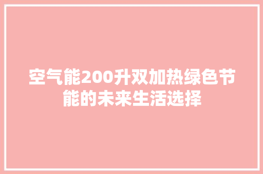 空气能200升双加热绿色节能的未来生活选择 汽车维修