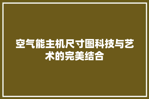空气能主机尺寸图科技与艺术的完美结合