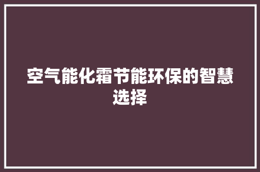 空气能化霜节能环保的智慧选择