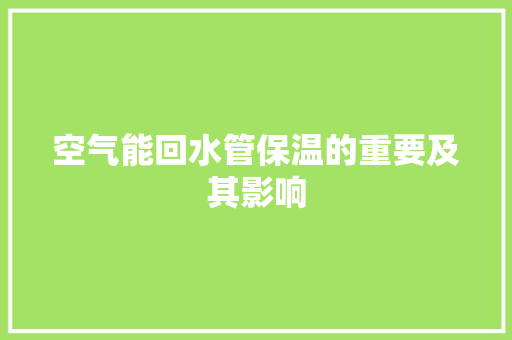 空气能回水管保温的重要及其影响 墙体维修