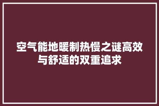 空气能地暖制热慢之谜高效与舒适的双重追求
