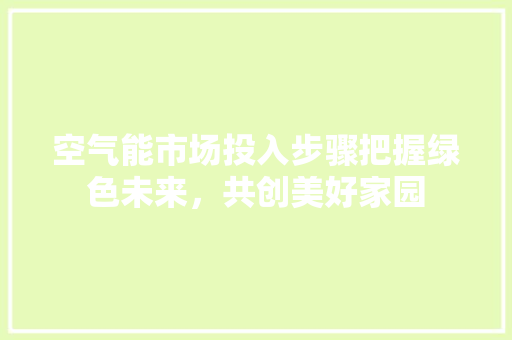 空气能市场投入步骤把握绿色未来，共创美好家园 墙体维修