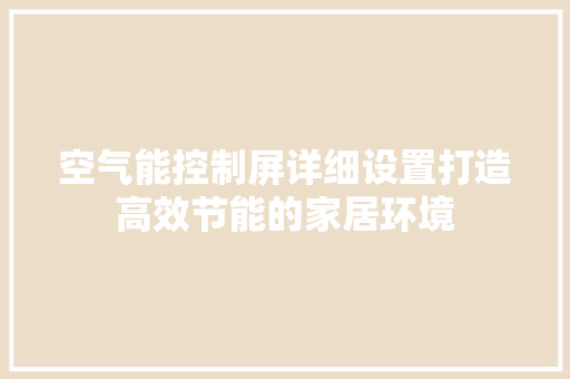 空气能控制屏详细设置打造高效节能的家居环境 厨房维修