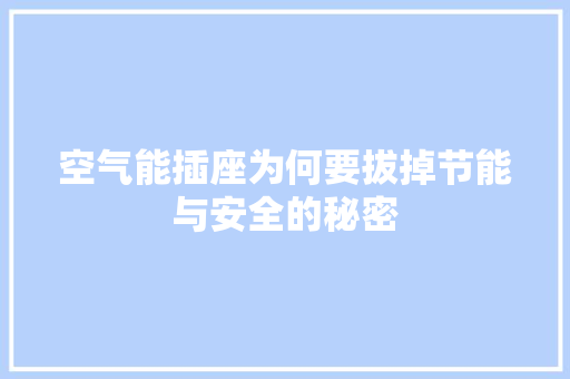 空气能插座为何要拔掉节能与安全的秘密 厨房维修