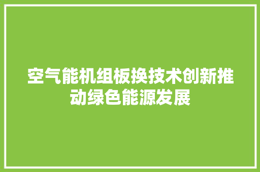 空气能机组板换技术创新推动绿色能源发展 墙体维修