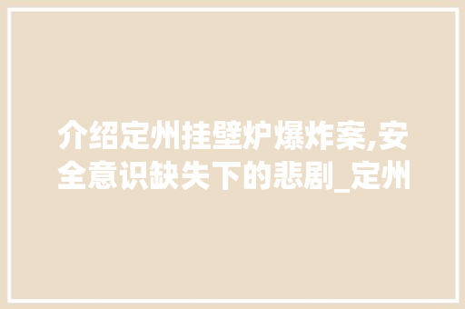 介绍定州挂壁炉爆炸案,安全意识缺失下的悲剧_定州挂壁炉爆炸案 介绍定州挂壁炉爆炸案,安全意识缺失下的悲剧_定州挂壁炉爆炸案 墙体维修