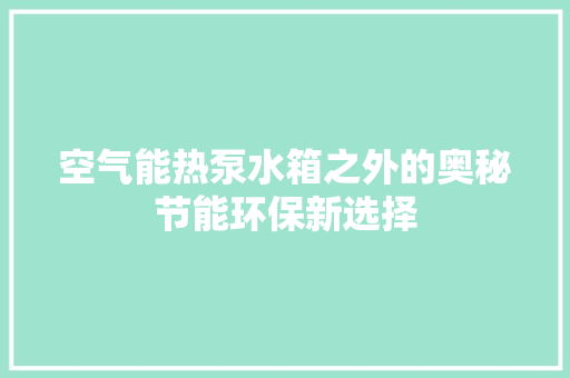 空气能热泵水箱之外的奥秘节能环保新选择