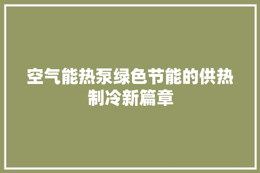 空气能热泵绿色节能的供热制冷新篇章