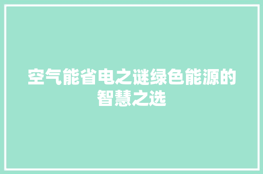 空气能省电之谜绿色能源的智慧之选 家电维修