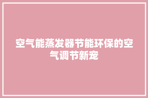 空气能蒸发器节能环保的空气调节新宠 厨房维修