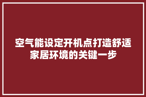 空气能设定开机点打造舒适家居环境的关键一步 厨房维修