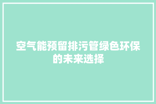 空气能预留排污管绿色环保的未来选择 汽车维修
