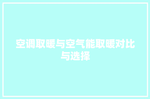 空调取暖与空气能取暖对比与选择 汽车维修