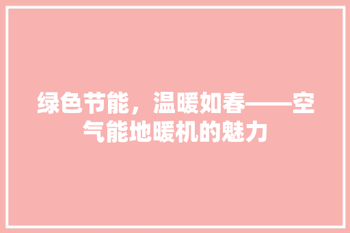 绿色节能，温暖如春——空气能地暖机的魅力