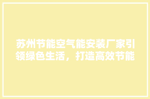 苏州节能空气能安装厂家引领绿色生活，打造高效节能新潮流 汽车维修