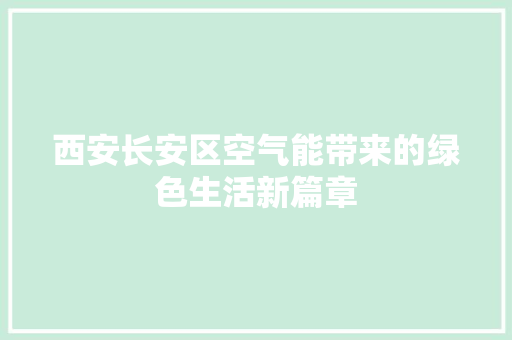 西安长安区空气能带来的绿色生活新篇章