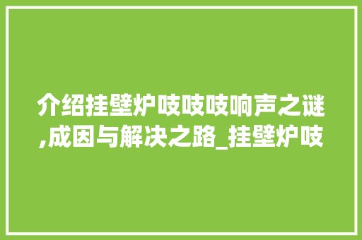 介绍挂壁炉吱吱吱响声之谜,成因与解决之路_挂壁炉吱吱吱的响什么原因 介绍挂壁炉吱吱吱响声之谜,成因与解决之路_挂壁炉吱吱吱的响什么原因 墙体维修