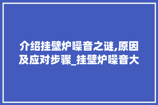 介绍挂壁炉噪音之谜,原因及应对步骤_挂壁炉噪音大吗为什么 介绍挂壁炉噪音之谜,原因及应对步骤_挂壁炉噪音大吗为什么 厨房维修