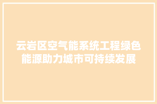 云岩区空气能系统工程绿色能源助力城市可持续发展