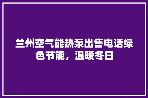 兰州空气能热泵出售电话绿色节能，温暖冬日 墙体维修