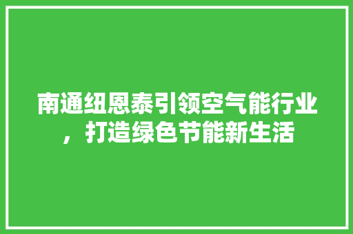 南通纽恩泰引领空气能行业，打造绿色节能新生活 墙体维修
