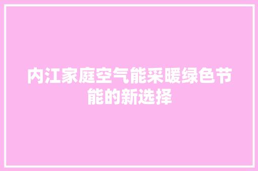 内江家庭空气能采暖绿色节能的新选择