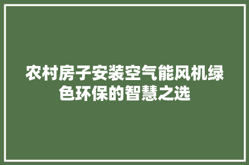 农村房子安装空气能风机绿色环保的智慧之选