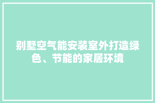 别墅空气能安装室外打造绿色、节能的家居环境