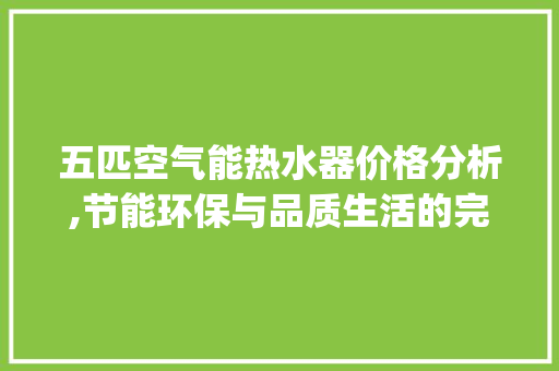 五匹空气能热水器价格分析,节能环保与品质生活的完美结合_5匹空气能热水器多少钱 五匹空气能热水器价格分析,节能环保与品质生活的完美结合_5匹空气能热水器多少钱 墙体维修