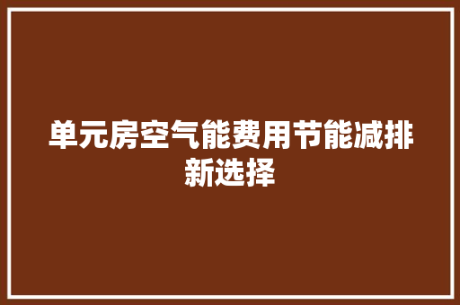 单元房空气能费用节能减排新选择 汽车维修
