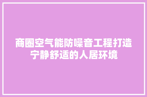 商圈空气能防噪音工程打造宁静舒适的人居环境 墙体维修