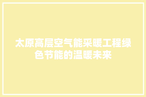 太原高层空气能采暖工程绿色节能的温暖未来