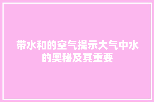 带水和的空气提示大气中水的奥秘及其重要 墙体维修