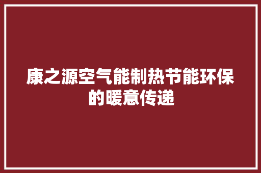 康之源空气能制热节能环保的暖意传递 厨房维修