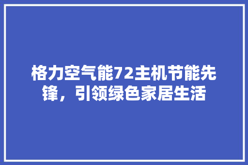 格力空气能72主机节能先锋，引领绿色家居生活 墙体维修
