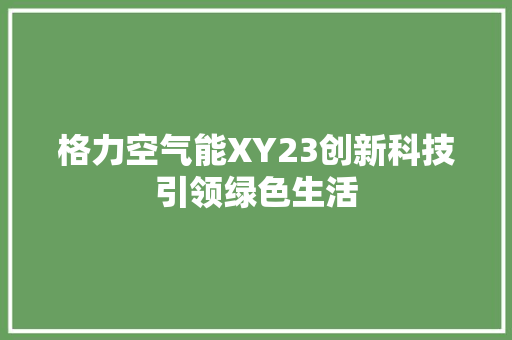 格力空气能XY23创新科技引领绿色生活